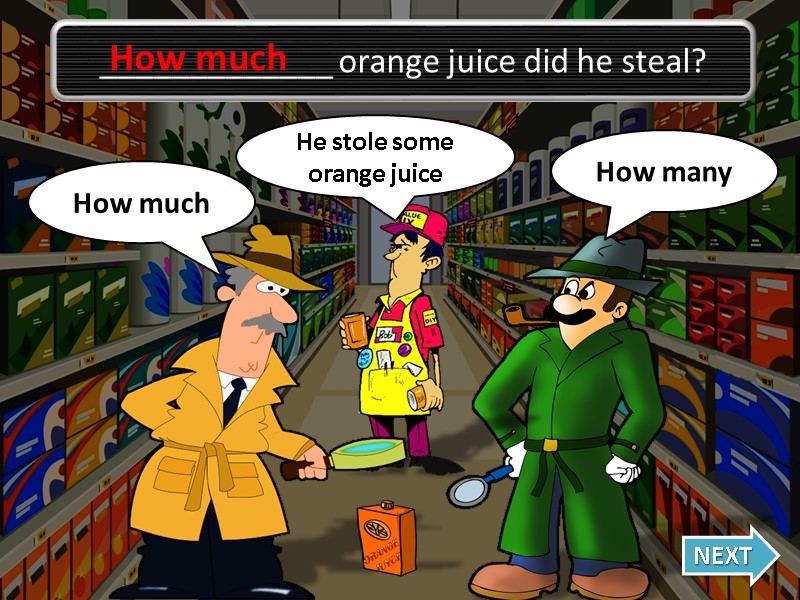 Oh no, I was wrong! How many NEXT _____________ orange juice did he steal?